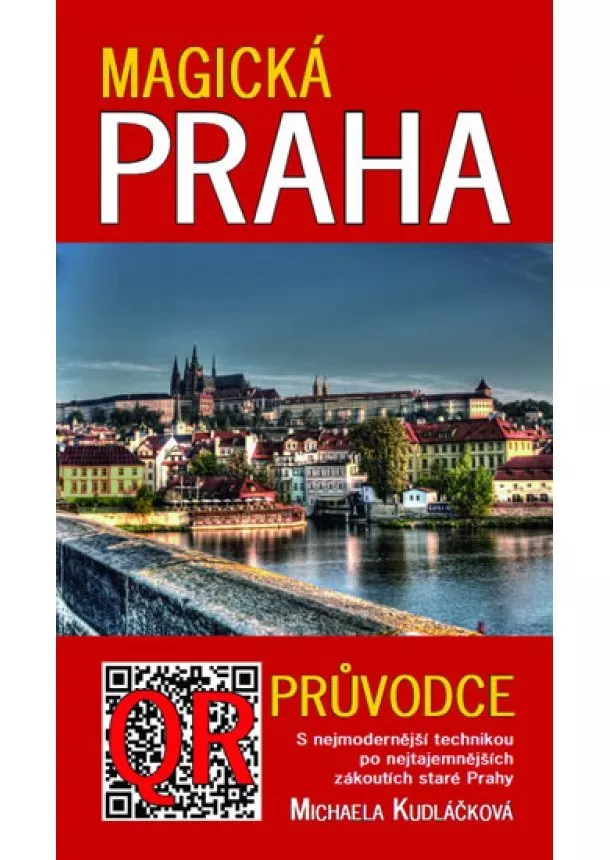 Michaela Kudláčková - Magická Praha - Průvodce s nejmodernější technikou po nejtajemnějších zákoutích staré Prahy aneb S mobilem a QR kódy za strašidly