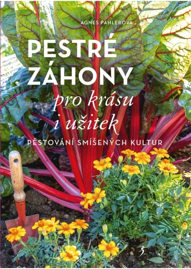 Agnes Pahlerová - Pestré záhony pro krásu i užitek