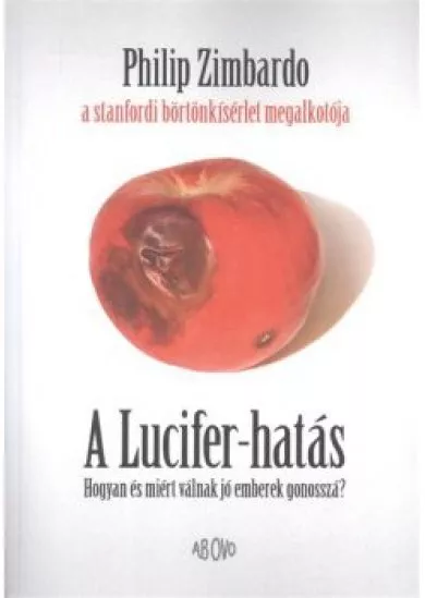 A Lucifer-hatás /Hogyan és miért válnak jó emberek gonosszá?