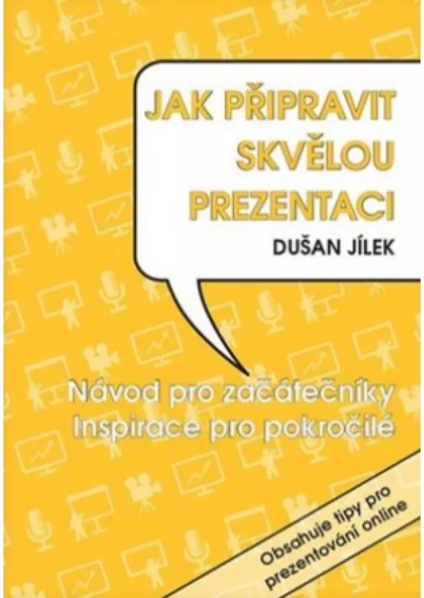 Dušan Jílek  - Jak připravit skvělou prezentac - Návod pro začátečníky. Inspirace pro pokročilé.