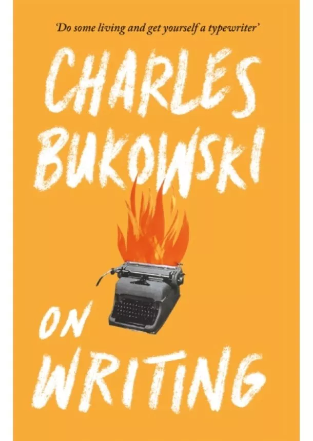 Charles Bukowski - On Writing