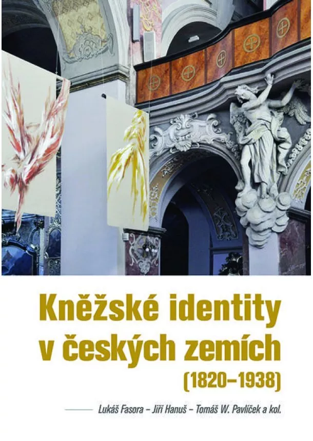 Lukáš Fasora, Jiří Hanuš, Tomáš W. Pavlíček - Kněžské identity v českých zemích (1820—1938)