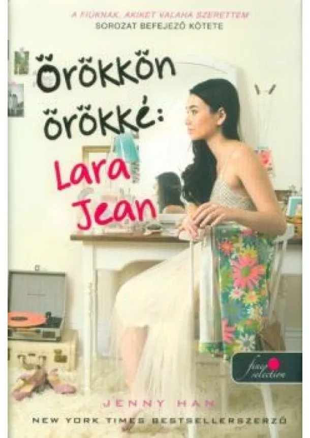 Jenny Han - Örökkön örökké: Lara Jean /A fiúknak, akiket valaha szerettem 3. (kemény)