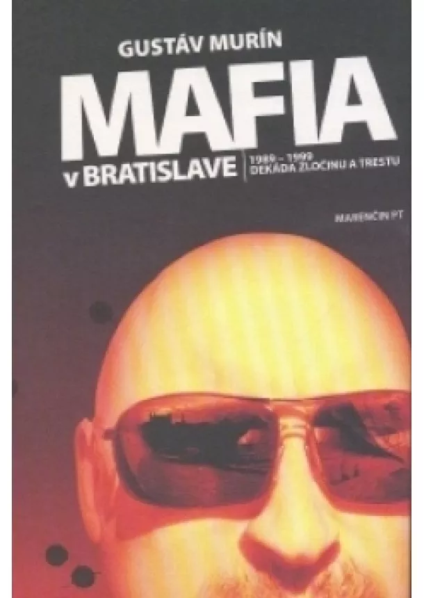 Gustáv Murín - Mafia v Bratislave - 1989 - 1999 dekáda zločinu a trestu