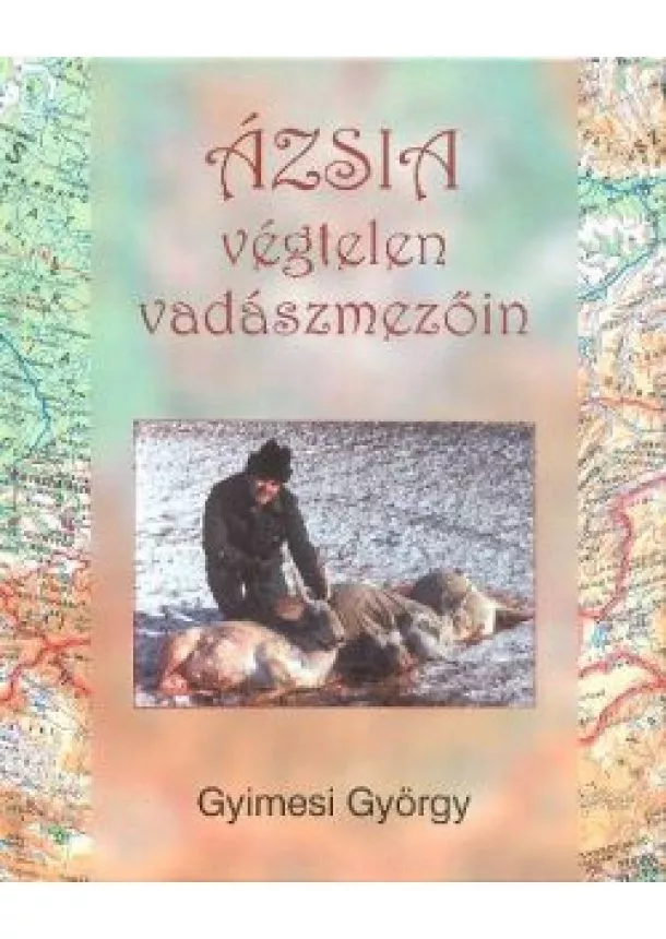 Gyimesi György - ÁZSIA VÉGTELEN VADÁSZMEZŐIN