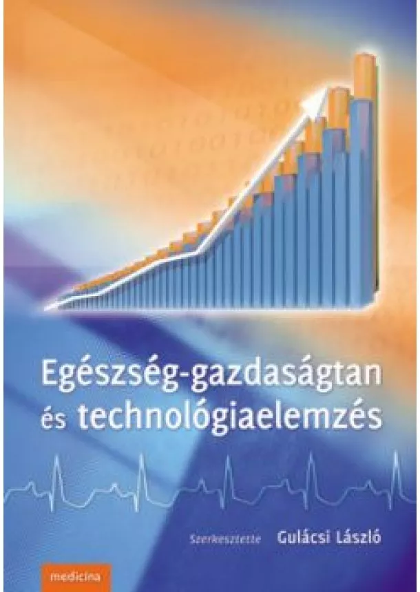 Gulácsi László (Szerkesztő) - EGÉSZSÉG-GAZDASÁGTAN ÉS TECHNOLÓGIAELEMZÉS