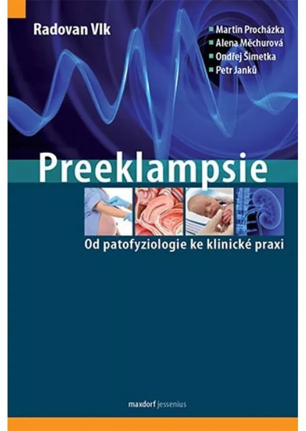 Radovan Vlk, Martin Procházka, Alena Měchurová - Preeklampsie - Od patofyziologie ke klinické praxi