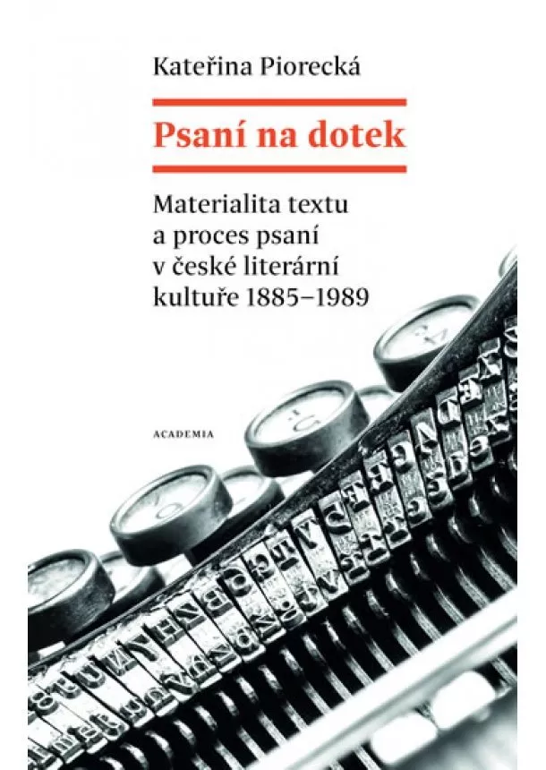 Kateřina Piorecká - Psaní na dotek - Materialita textu a proces psaní v české literární kultuře 1885-1989