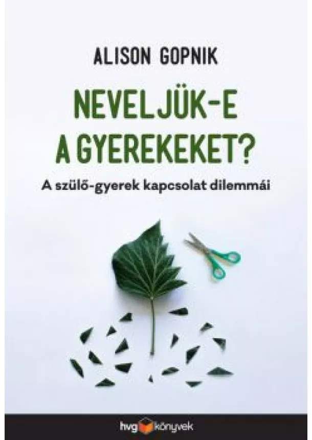 Alison Gopnik - Neveljük-e a gyerekeket? - A szülő-gyerek kapcsolat dilemmái