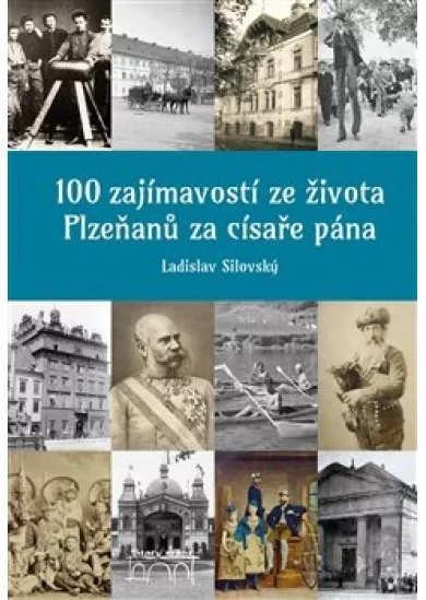 100 zajímavostí ze života Plzeňanů za císaře pána