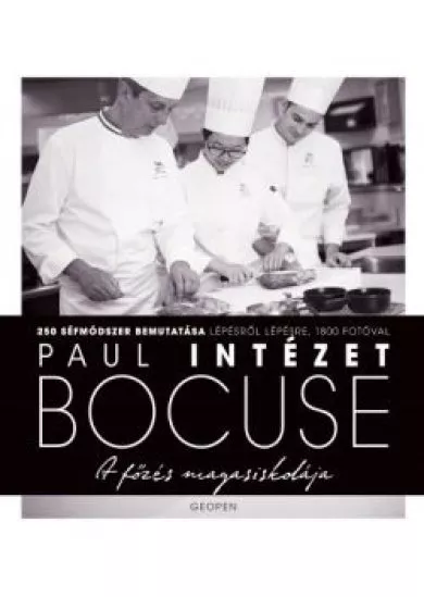 PAUL BOCUSE INTÉZET - A FŐZÉS MAGASISKOLÁJA /250 SÉFMÓDSZER BEMUTATÁSA LÉPÉSRŐL LÉPÉSRE, 1800 FOTÓVAL