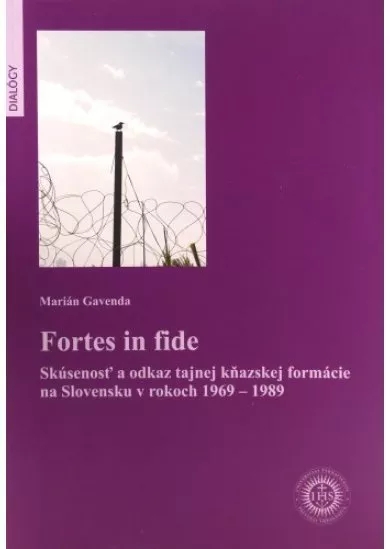 Fortes in fide - Skúsenosť a odkaz tajnej kňazskej formácie na Slovensku v rokoch 1969 - 1989