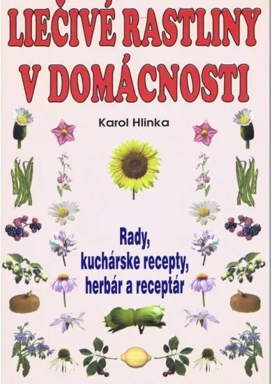 Liečivé rastliny v domácnosti - Rady, kuchárske recepty, herbár a receptar