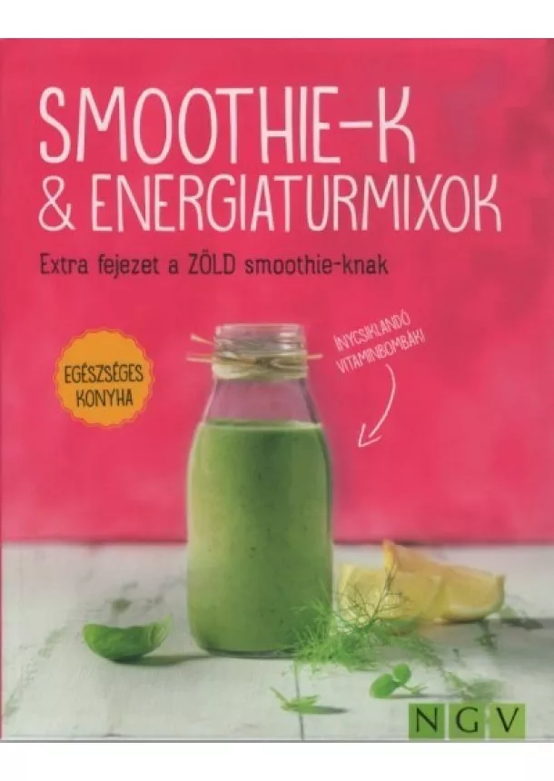 Szakácskönyv - Smoothie-k + energiaturmixok - Extra fejezet a ZÖLD smoothie-knak - Egészséges konyha