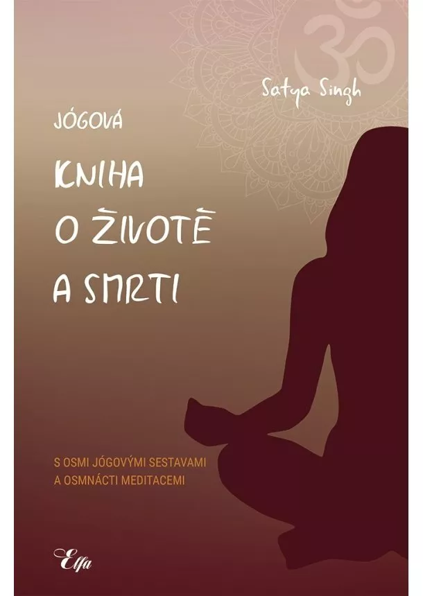 Satja Singh - Jógová kniha o životě a smrti - s osmi jógovými sestavami a osmnácti meditacemi