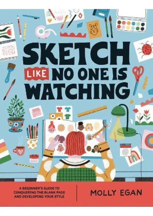 Sketch Like No One is Watching: A beginner´s guide to conquering the blank page