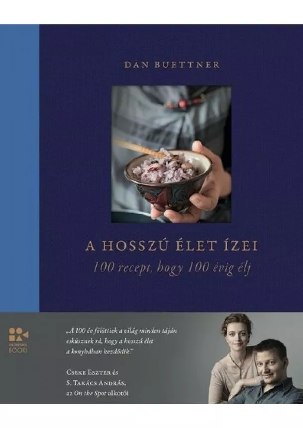 Dan Buettner - A hosszú élet ízei - 100 recept, hogy 100 évig élj - On The Spot Books