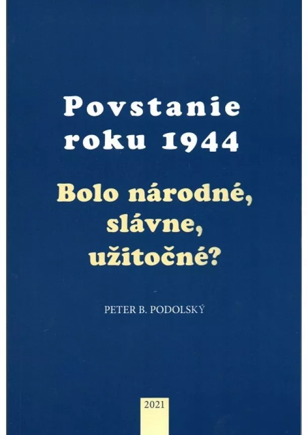 Peter B. Podolský - Povstanie roku 1944 (6.vydanie) - Bolo národné, slávne, užitočné?