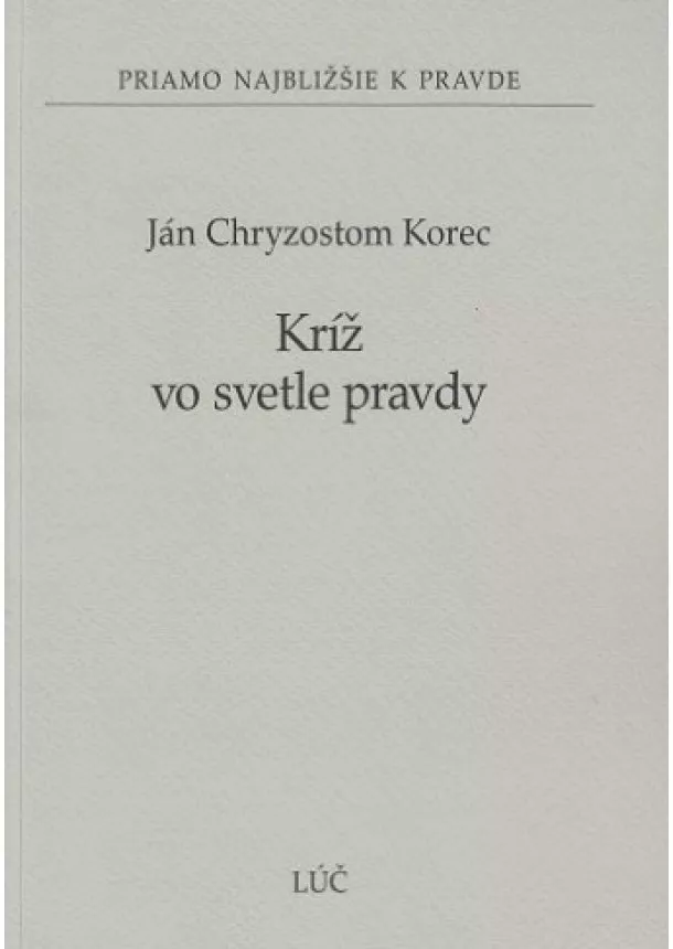 Ján Chryzostom Korec - Kríž vo svetle pravdy - Priamo najbližšie k pravde č. 42