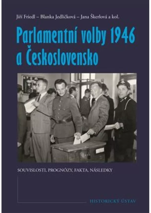 Jiří Friedl, Blanka Jedličková, Jana Škerlová - Parlamentní volby 1946 a Československo - Souvislosti, prognózy, fakta, následky