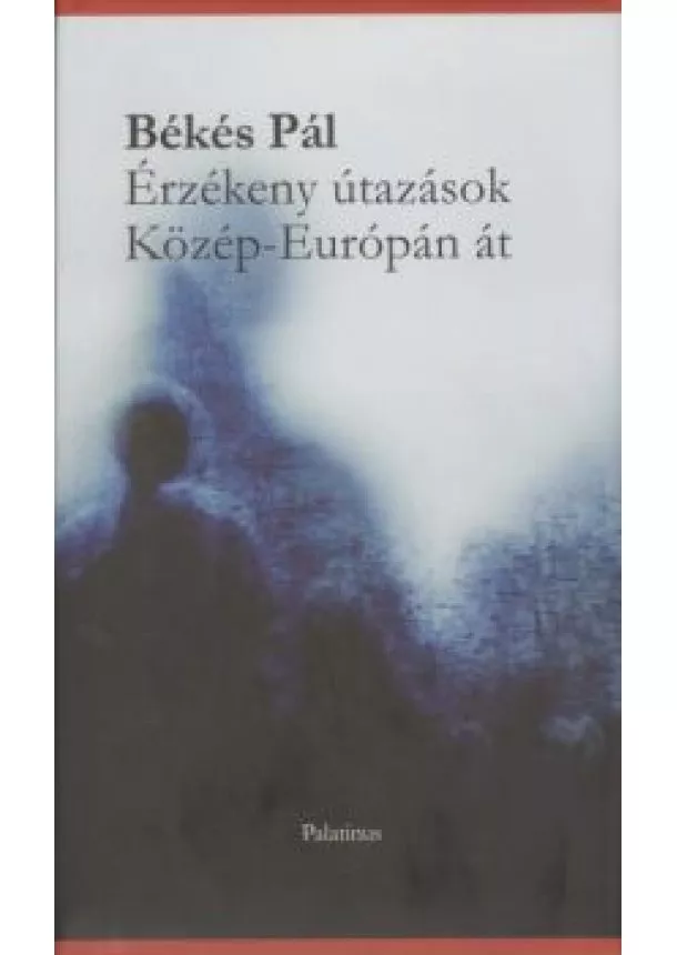 Békés Pál - ÉRZÉKENY ÚTAZÁSOK KÖZÉP-EURÓPÁN ÁT