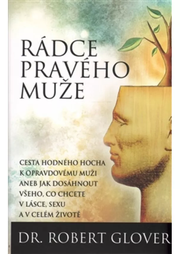 Robert Glover - Rádce pravého muže - Cesta hodného hocha k opravdovému muži aneb jak dostat vše,co chcete v lásce, sexu a v celém životě