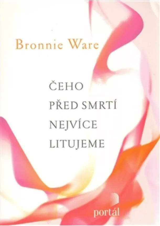 Bronnie Ware - Čeho před smrtí nejvíce litujeme