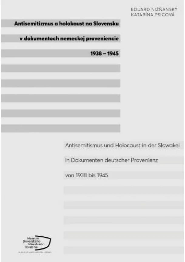 Eduard Nižňanský, Katarína Psicová - Antisemitizmus a holokaust na Slovensku v dokumentoch nemeckej proveniencie 1938-1945 - Antisemitismus und Holocaust in der Slowakei in Dokumenten deutscher Provenienz von 1938 bis 1945