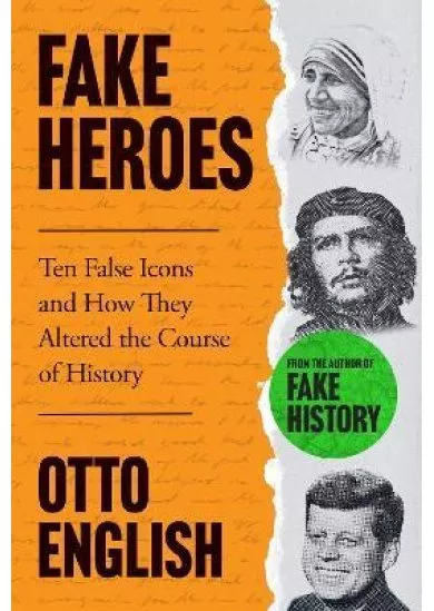 Fake Heroes: Ten False Icons and How they Altered the Course of History