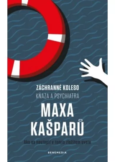 Záchranné koleso kňaza a psychiatra Maxa Kašparů - Ako sa neutopiť v tomto zložitom svete