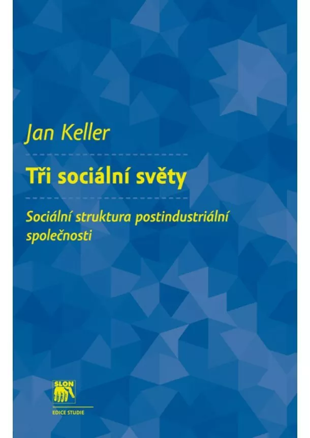 Jan Keller - Tři sociální světy - Sociální struktura postindustriální společnosti