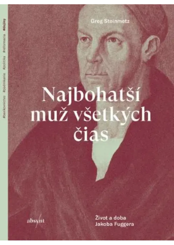 Greg Steinmetz - Najbohatší muž všetkých čias (brož.) - Život a doba Jakoba Fuggera