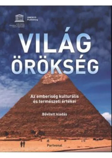 VILÁGÖRÖKSÉG /AZ EMBERISÉG KULTURÁLIS ÉS TERMÉSZETI ÉRTÉKEI (BŐVÍTETT KIADÁS)