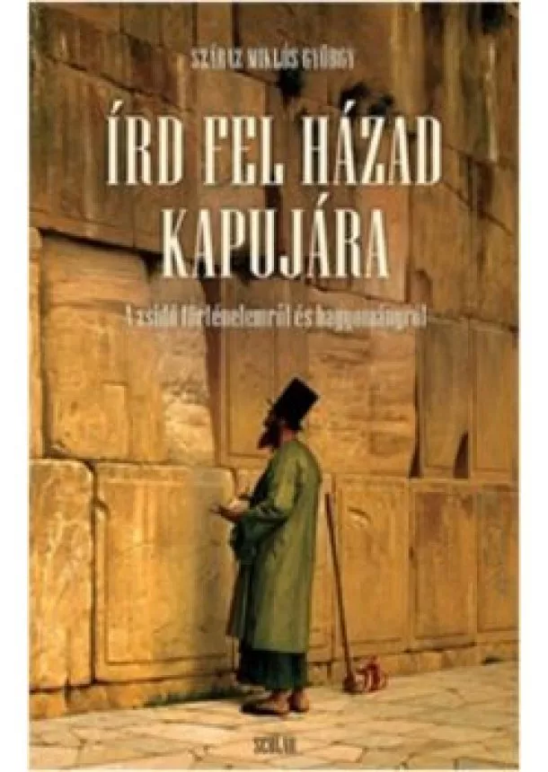 Száraz Miklós György - Írd fel házad kapujára /A zsidó történelemről és hagyományról