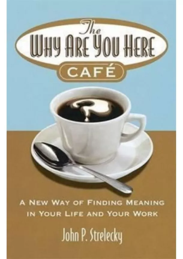 John Strelecky - The Why Are You Here Cafe : A new way of