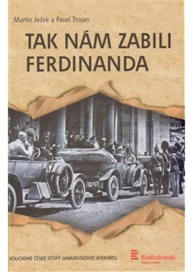 Tak nám zabili Ferdinanda