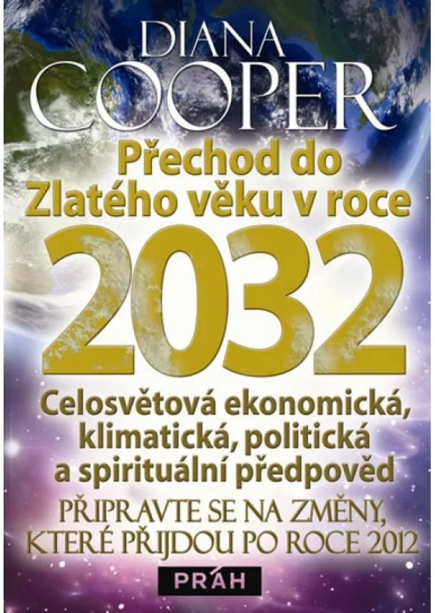 Diana Cooper - Přechod do Zlatého věku v roce 2032 - Celosvětová ekonomická, klimatická, politická a spirituální předpověď