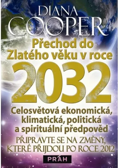 Přechod do Zlatého věku v roce 2032 - Celosvětová ekonomická, klimatická, politická a spirituální předpověď