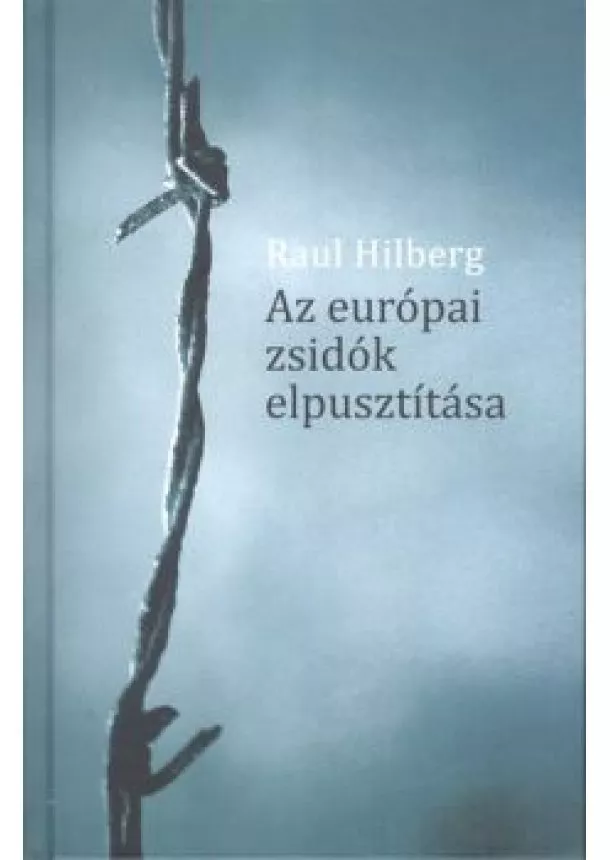 Raul Hilberg - Az európai zsidók elpusztítása