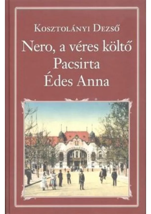 KOSZTOLÁNYI DEZSŐ - NERO, A VÉRES KÖLTŐ - PACSIRTA - ÉDES ANNA