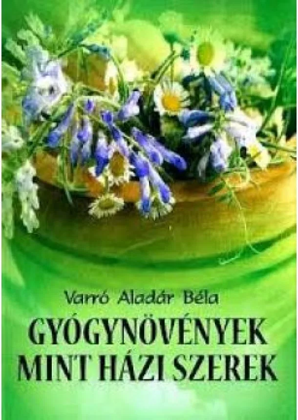 VARRÓ ALADÁR BÉLA - Gyógynövények mint házi szerek