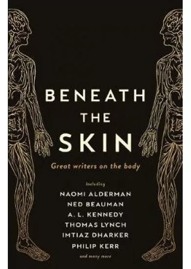 Beneath the Skin : Love Letters to the Body by Great Writers