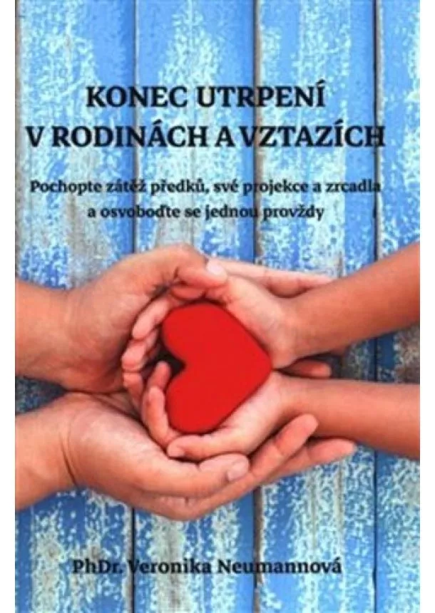 Veronika Neumannová - Konec utrpení v rodinách a vztazích - Pochopte zátěž předků, své projekce a zrcadla