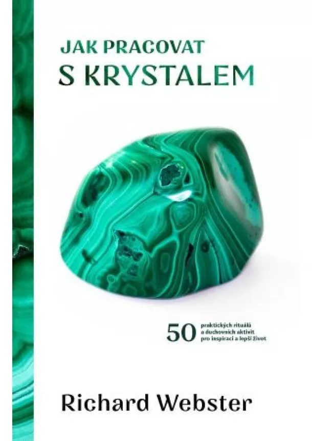 Richard Webster - Jak pracovat s krystalem - 50 praktických rituálů a duchovních aktivit pro inspiraci a lepší život