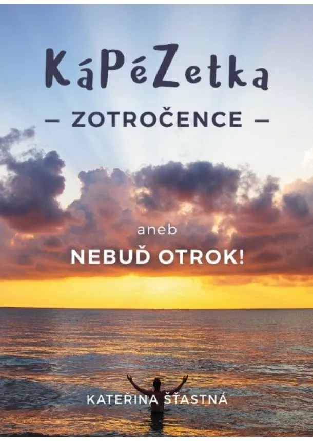 Kateřina Šťastná - Kápézetka zotročence aneb Nebuď otrok!