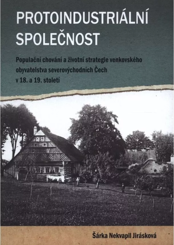 Šárka Nekvapil Jirásková - Protoindustriální společnost - Populační chování a strategie venkovského obyvatelstvo severovýchodních Čech v 18. a 19. století