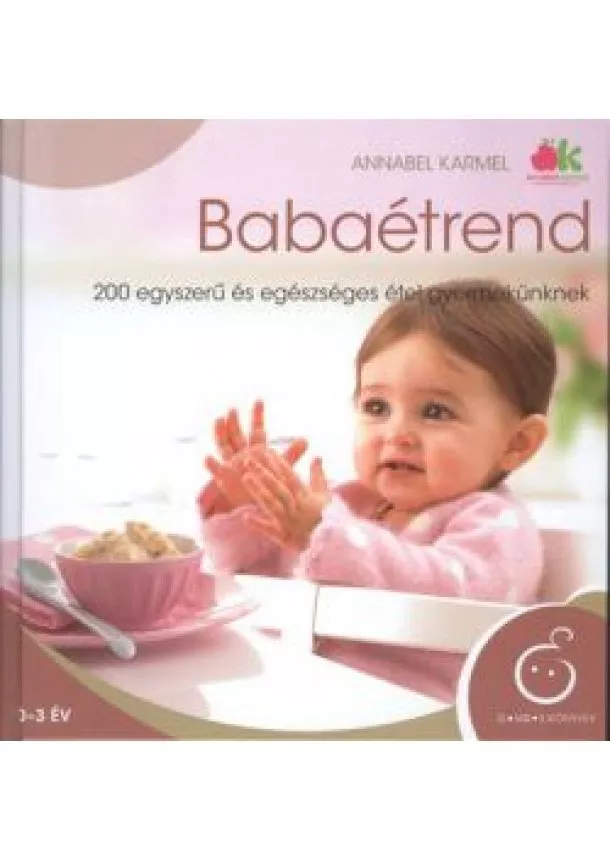 Annabel Karmel - BABAÉTREND /200 EGYSZERŰ ÉS EGÉSZSÉGES ÉTEL GYERMEKÜNKNEK