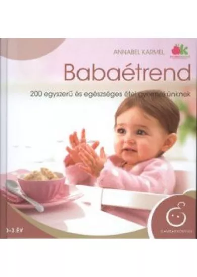 BABAÉTREND /200 EGYSZERŰ ÉS EGÉSZSÉGES ÉTEL GYERMEKÜNKNEK