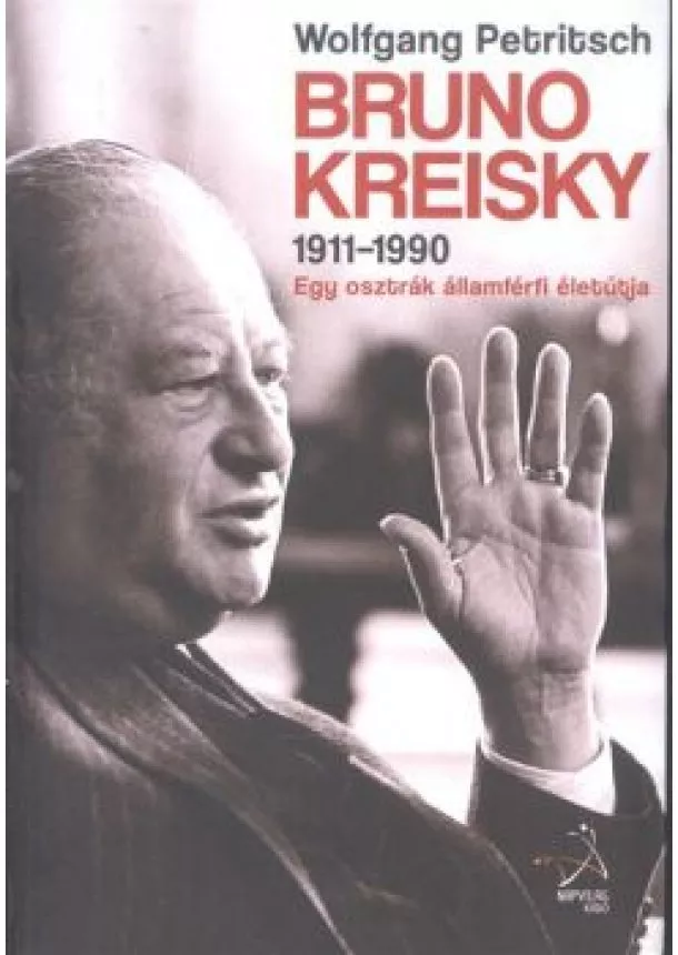 Wolfgang Petritsch - BRUNO KREISKY (1911-1990.) /EGY OSZTRÁK ÁLLAMFÉRFI ÉLETÚTJA