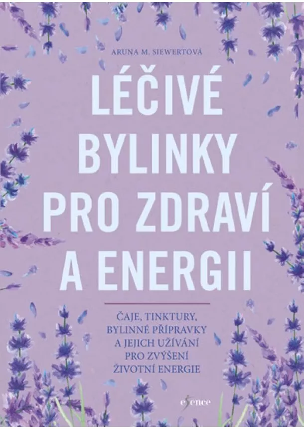 Aruna M. Siewert - Léčivé bylinky pro zdraví a energii